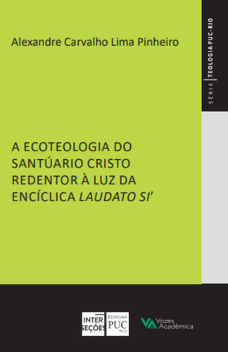 A ecoteologia do Santuário Cristo Redentor à luz da encíclica Laudato SI, de Álexandre Carvalho Lima Pinheiro. Editora Vozes, capa mole em português, 2023