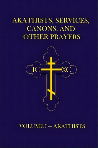 Akathists, Services, Canons, And Other Prayers - Volume I, De Dr John (ellsworth) Hutchison-hall. Editorial John That Theologian Com, Tapa Blanda En Inglés