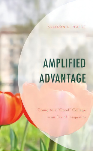 Amplified Advantage : Going To A Good College In An Era Of Inequality, De Allison L. Hurst. Editorial Lexington Books, Tapa Blanda En Inglés