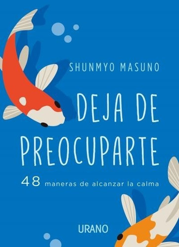 Libro Deja de preocuparte - Shunmyo Masuno - Urano: 48 Maneras de alcanzar la calma, de Shunmyo Masuno., vol. 1. Editorial URANO, tapa blanda, edición 1 en español, 2023