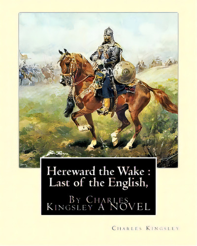 Hereward The Wake: Last Of The English, By Charles Kingsley A Novel, De Kingsley, Charles. Editorial Createspace, Tapa Blanda En Inglés