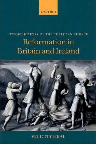 Reformation In Britain And Ireland, De Dr. Felicity Heal. Editorial Oxford University Press, Tapa Dura En Inglés