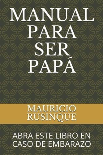 Manual Para Ser Papa Abra Este Libro En Caso De..., De Rusinque, Mauricio. Editorial Independently Published En Español