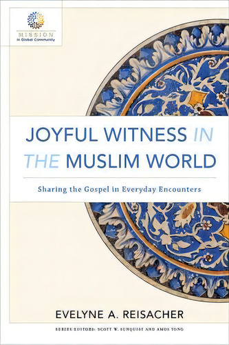 Joyful Witness In The Muslim World: Sharing The Gospel In Everyday Encounters, De Evelyne A. Reisacher. Mission In Global Community, Vol. 1. Editorial Baker Publishing Group, Tapa Blanda En Inglés