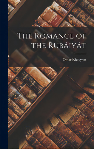 The Romance Of The Rubãâ¡iyãâ¡t, De Khayyam, Omar. Editorial Hassell Street Pr, Tapa Dura En Inglés