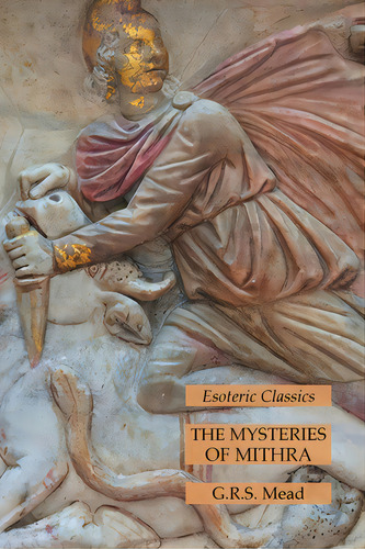 The Mysteries Of Mithra: Esoteric Classics, De Mead, G. R. S.. Esoteric Classics, Vol. 1. Editorial Lamp Of Trismegistus, Tapa Blanda En Inglés