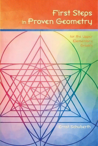 First Steps In Proven Geometry For The Upper Elementary Grades, De Ernst Schuberth. Editorial Awsna Publications, Tapa Blanda En Inglés, 2017