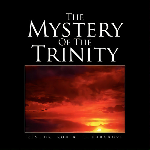 The Mystery Of The Trinity, De Rev Dr Robert F Hargrove. Editorial Xlibris, Tapa Blanda En Inglés