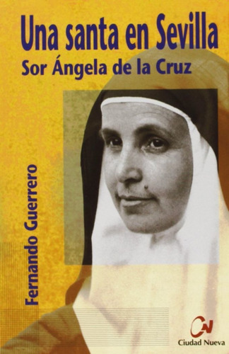 Una Santa En Sevilla. Sor Ãângela De La Cruz, De Guerrero, Fernando. Editorial Editorial Ciudad Nueva, Tapa Blanda En Español