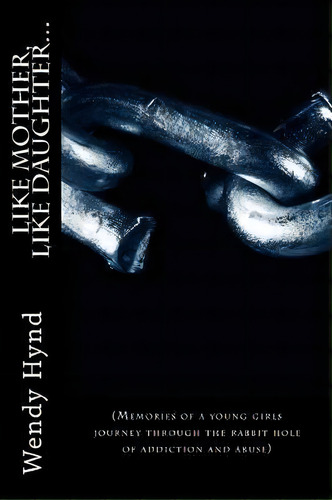 Like Mother, Like Daughter... : (memories Of A Young Girls Journey Through The Rabbit Hole Of Add..., De Wendy D Hynd. Editorial Createspace Independent Publishing Platform, Tapa Blanda En Inglés