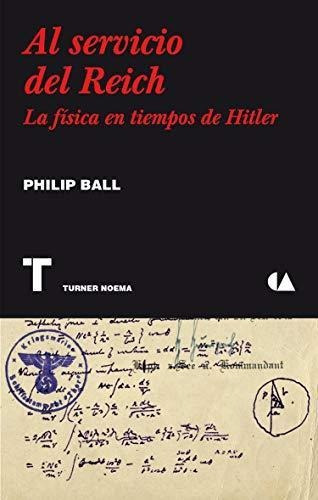 Al Servicio Del Reich La Física En Tiempos De Hitler P Ball