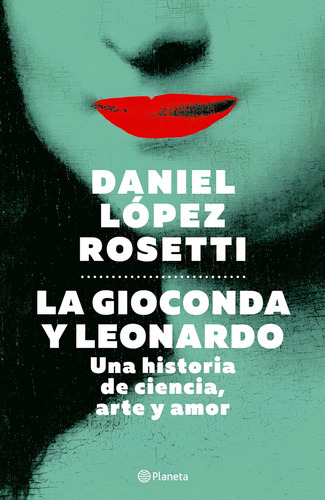 La Gioconda Y Leonardo - Dr. Daniel Lopez Rosetti, De Dr. Daniel Lopez Rosetti. Editorial Planeta, Tapa Blanda En Español