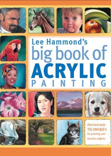 Lee Hammonds Big Book Of Acrylic Painting Fast, Easy Techniq