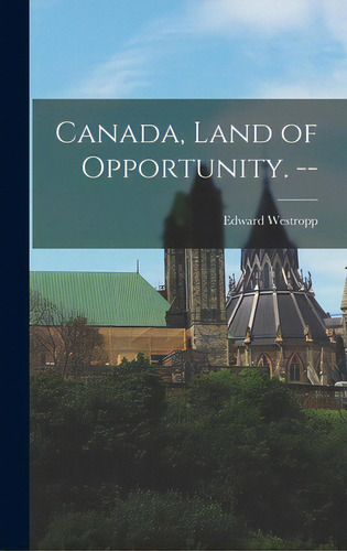 Canada, Land Of Opportunity. --, De Westropp, Edward. Editorial Hassell Street Pr, Tapa Dura En Inglés