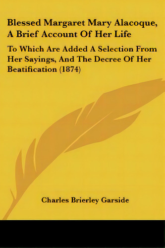 Blessed Margaret Mary Alacoque, A Brief Account Of Her Life: To Which Are Added A Selection From ..., De Garside, Charles Brierley. Editorial Kessinger Pub Llc, Tapa Blanda En Inglés