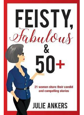 Libro Feisty, Fabulous And 50 Plus : 21 Women Share Their...