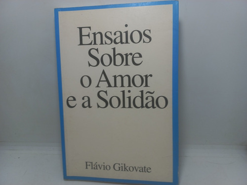 Livro - Ensaios Sobre O Amor E A Solidão - Flávio Gikovate 