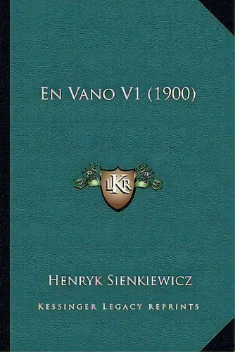 En Vano V1 (1900), De Henryk K Sienkiewicz. Editorial Kessinger Publishing, Tapa Blanda En Español