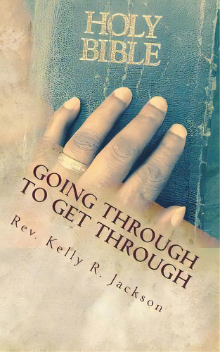 Going Through To Get Through: Activating Your Faith During Life's Most Trying Times, De Jackson, Kelly R.. Editorial Lightning Source Inc, Tapa Blanda En Inglés