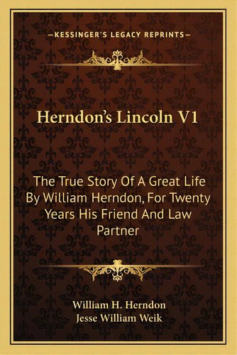 Herndon's Lincoln V1: The True Story Of A Great Life By William Herndon, For Twenty Years His Fri..., De Herndon, William H.. Editorial Kessinger Pub Llc, Tapa Blanda En Inglés
