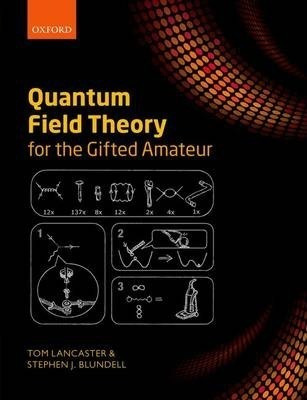 Quantum Field Theory For The Gifted Amateur - Tom Lancaster