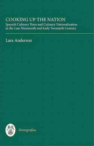 Cooking Up The Nation - Spanish Culinary Texts And Culinary Nationalization In The Late Nineteent..., De Lara Anderson. Editorial Boydell & Brewer Ltd, Tapa Dura En Inglés