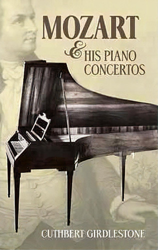Mozart And His Piano Concertos, De Cuthbert Morton Girdlestone. Editorial Dover Publications Inc, Tapa Blanda En Inglés