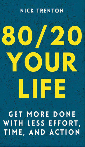 80/20 Your Life: Get More Done With Less Effort, Time, And Action, De Trenton, Nick. Editorial Pkcs Media Inc, Tapa Dura En Inglés