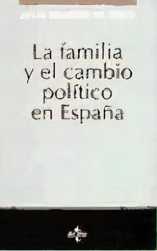 La Familia Y El Cambio Politico En Espa¤a, De Julio Iglesias Ussel. Editorial Tecnos, Tapa Blanda, Edición 1998 En Español