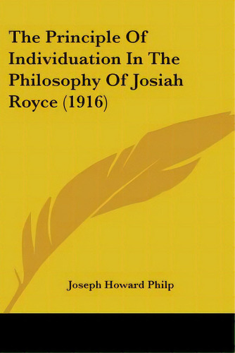 The Principle Of Individuation In The Philosophy Of Josiah Royce (1916), De Philp, Joseph Howard. Editorial Kessinger Pub Llc, Tapa Blanda En Inglés