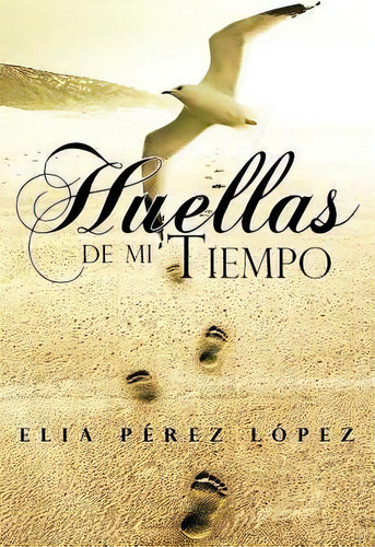 Huellas De Mi Tiempo, De Elia P L Pez. Editorial Palibrio, Tapa Blanda En Español