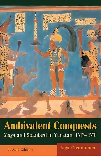 Ambivalent Conquests : Maya And Spaniard In Yucatan, 1517-1570, De Inga Clendinnen. Editorial Cambridge University Press, Tapa Blanda En Inglés