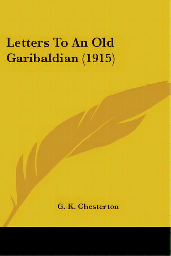 Letters To An Old Garibaldian (1915), De Chesterton, G. K.. Editorial Kessinger Pub Llc, Tapa Blanda En Inglés