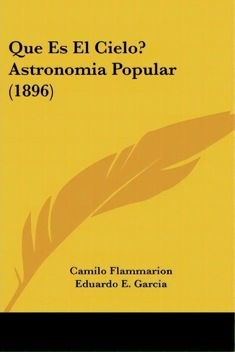 Que Es El Cielo? Astronomia Popular (1896), De Camille Flammarion. Editorial Kessinger Publishing, Tapa Blanda En Español