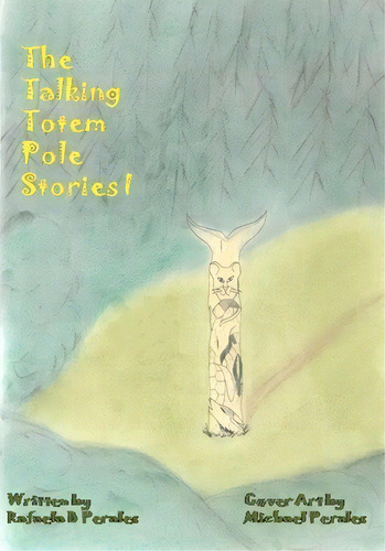 The Talking Totem Pole Stories I, De Rafaela B Perales. Editorial Createspace Independent Publishing Platform, Tapa Blanda En Inglés