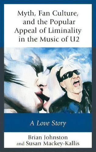 Myth, Fan Culture, And The Popular Appeal Of Liminality In The Music Of U2 : A Love Story, De Brian Johnston. Editorial Lexington Books, Tapa Dura En Inglés