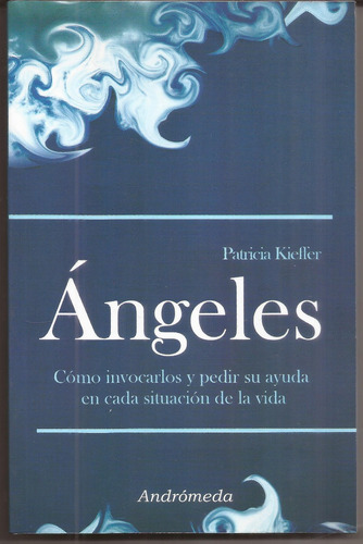 Ángeles: Como Invocarlos Y Pedir Su Ayuda En Cada Situcion, De Patricia Kieller. Editorial Andromeda, Tapa Blanda En Español, 2014