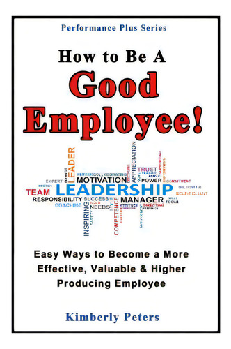 How To Be A Good Employee!: Easy Ways To Become A More Effective, Valuable And Higher Producing E..., De Peters, Kimberly. Editorial Createspace, Tapa Blanda En Inglés