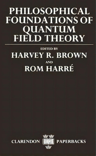 Philosophical Foundations Of Quantum Field Theory, De Harvey R. Brown. Editorial Oxford University Press, Tapa Blanda En Inglés