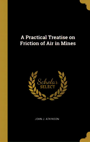 A Practical Treatise On Friction Of Air In Mines, De Atkinson, John J.. Editorial Wentworth Pr, Tapa Dura En Inglés
