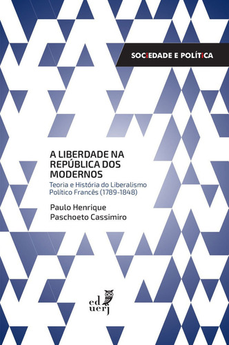 Liberdade Na República Dos Modernos, A: Teoria E História, De Paulo Henrique Paschoeto Casimiro. Editora Eduerj - Edit. Da Univ. Do Est. Do Rio - Uerj, Capa Mole Em Português