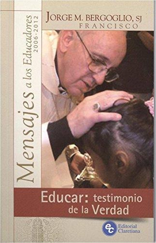 Educar: Testimonio De La Verdad, De Bergoglio, Jorge Mário. Editorial Claretiana, Tapa Encuadernación En Tapa Blanda O Rústica En Español