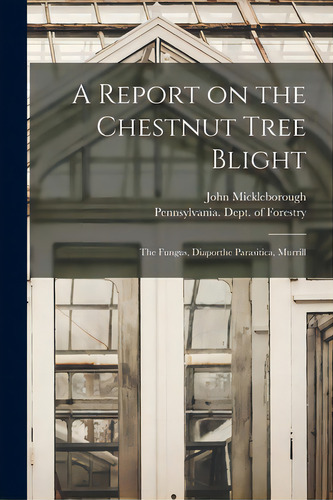 A Report On The Chestnut Tree Blight: The Fungus, Diaporthe Parasitica, Murrill, De Mickleborough, John. Editorial Legare Street Pr, Tapa Blanda En Inglés