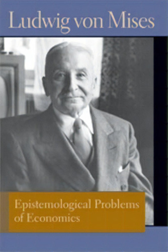 Epistemological Problems Of Economics, De Ludwig Von Mises. Editorial Liberty Fund Inc, Tapa Blanda En Inglés, 2013