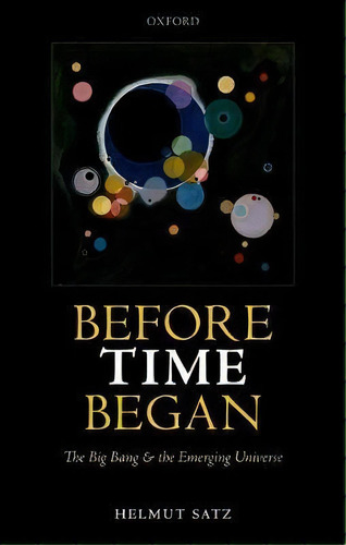 Before Time Began : The Big Bang And The Emerging Universe, De Helmut Satz. Editorial Oxford University Press, Tapa Dura En Inglés