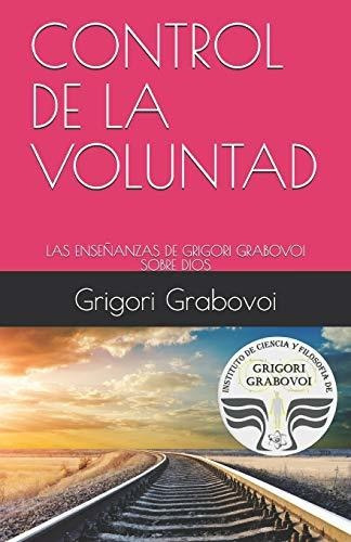 Control De La Voluntad: Las Enseñanzas De Grigori Grabovoi