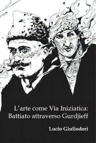 L'arte Come Via Iniziatica : Battiato Attraverso Gurdjieff., De Lucio Giuliodori. Editorial Createspace Independent Publishing Platform, Tapa Blanda En Italiano