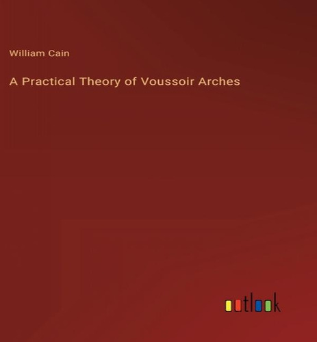 A Practical Theory Of Voussoir Arches, De William Cain. Editorial Outlook Verlag, Tapa Dura En Inglés