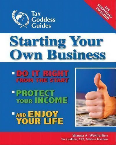 Starting Your Own Business : Do It Right From The Start, Lower Your Taxes, Protect Your Income, A..., De Shauna A Wekherlien. Editorial Tax Goddess Publishing, Llc, Tapa Blanda En Inglés
