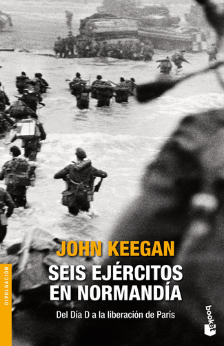 Seis ejércitos en Normandía: Del día D a la liberación de París., de Keegan, John. Serie Booket Editorial Booket Paidós México, tapa blanda en español, 2014